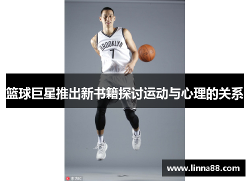 篮球巨星推出新书籍探讨运动与心理的关系